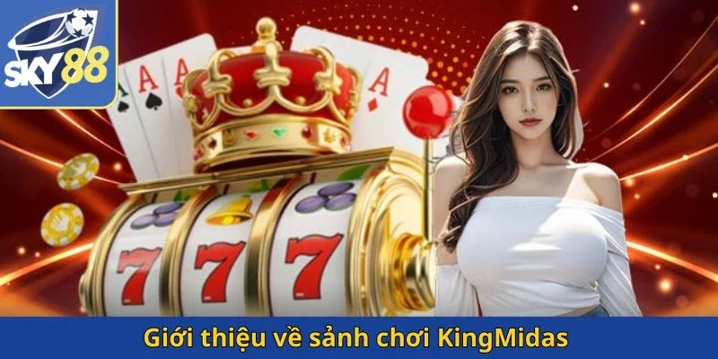 gioi-thieu-ve-sanh-choi-kingmidas