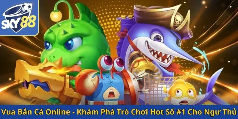 vua-ban-ca-online-kham-pha-tro-choi-hot-so-1-cho-ngu-thu